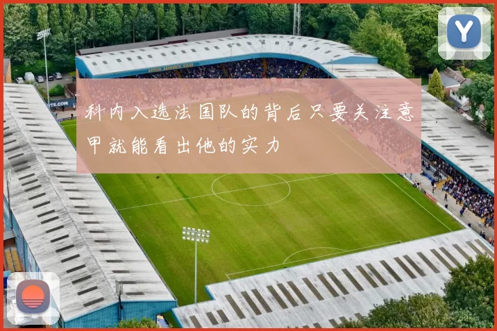 科内入选法国队的背后只要关注意甲就能看出他的实力
